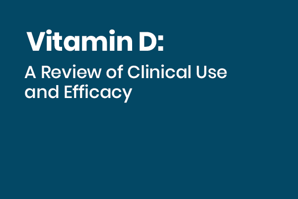 Vitamin D: A Review of Clinical Use and Efficacy